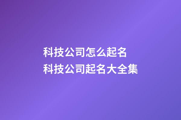 科技公司怎么起名 科技公司起名大全集-第1張-公司起名-玄機派